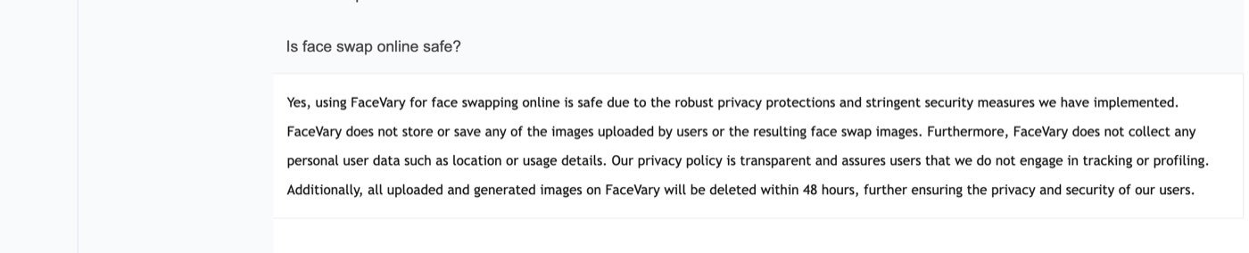 Remaker AI's face swap FAQ on September 27, 2026 answering Is face swap online safe by saying FaceVary does not store or save any of the images uploaded by users and that all uploaded and generated images on FaceVary will be deleted within 48 hours